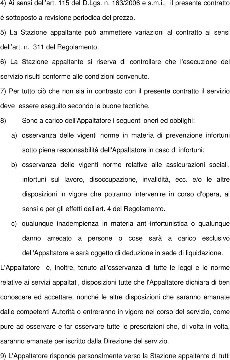 6) La Stazione appaltante si riserva di controllare che l'esecuzione del servizio risulti conforme alle condizioni convenute.