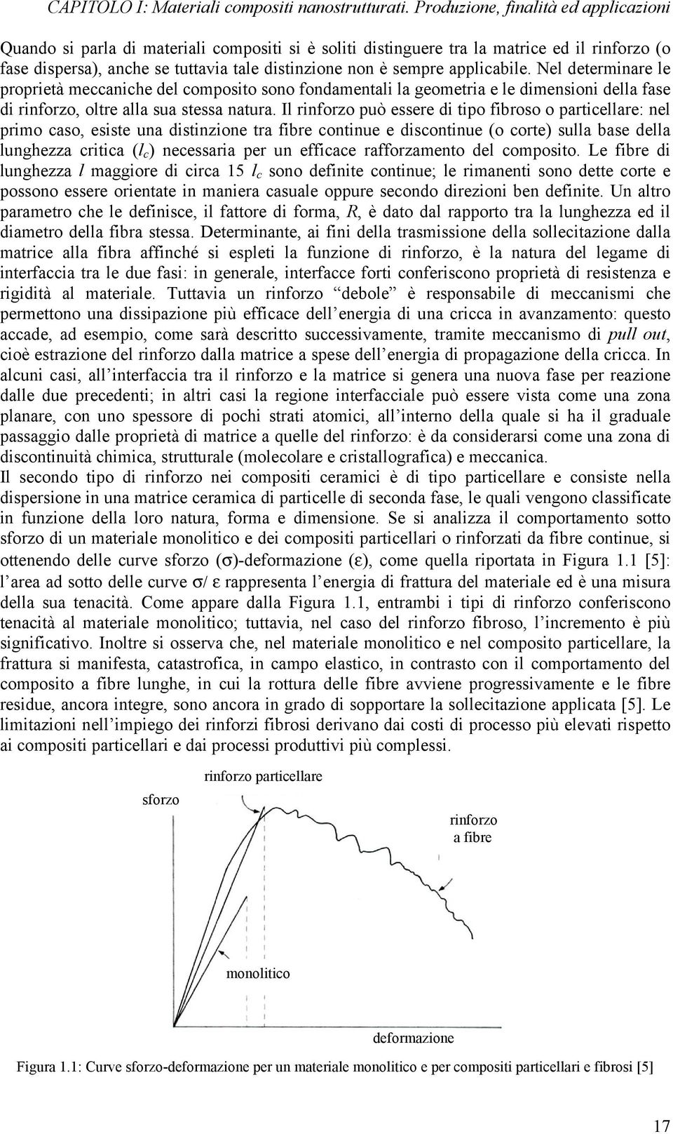 Il rinforzo può essere di tipo fibroso o particellare: nel primo caso, esiste una distinzione tra fibre continue e discontinue (o corte) sulla base della lunghezza critica (l c ) necessaria per un