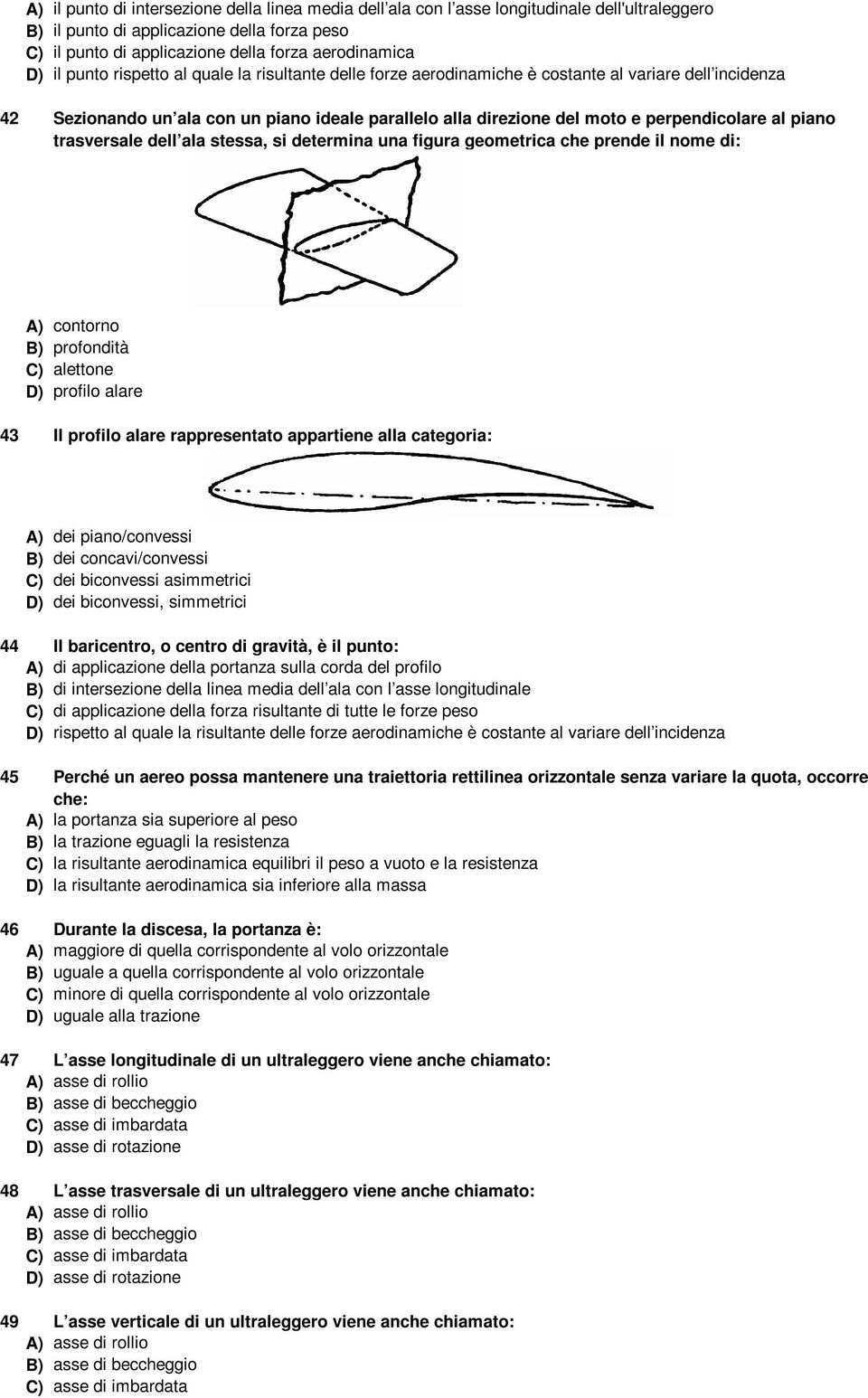 piano trasversale dell ala stessa, si determina una figura geometrica che prende il nome di: X A) contorno B) profondità C) alettone D) profilo alare 43 Il profilo alare rappresentato appartiene alla