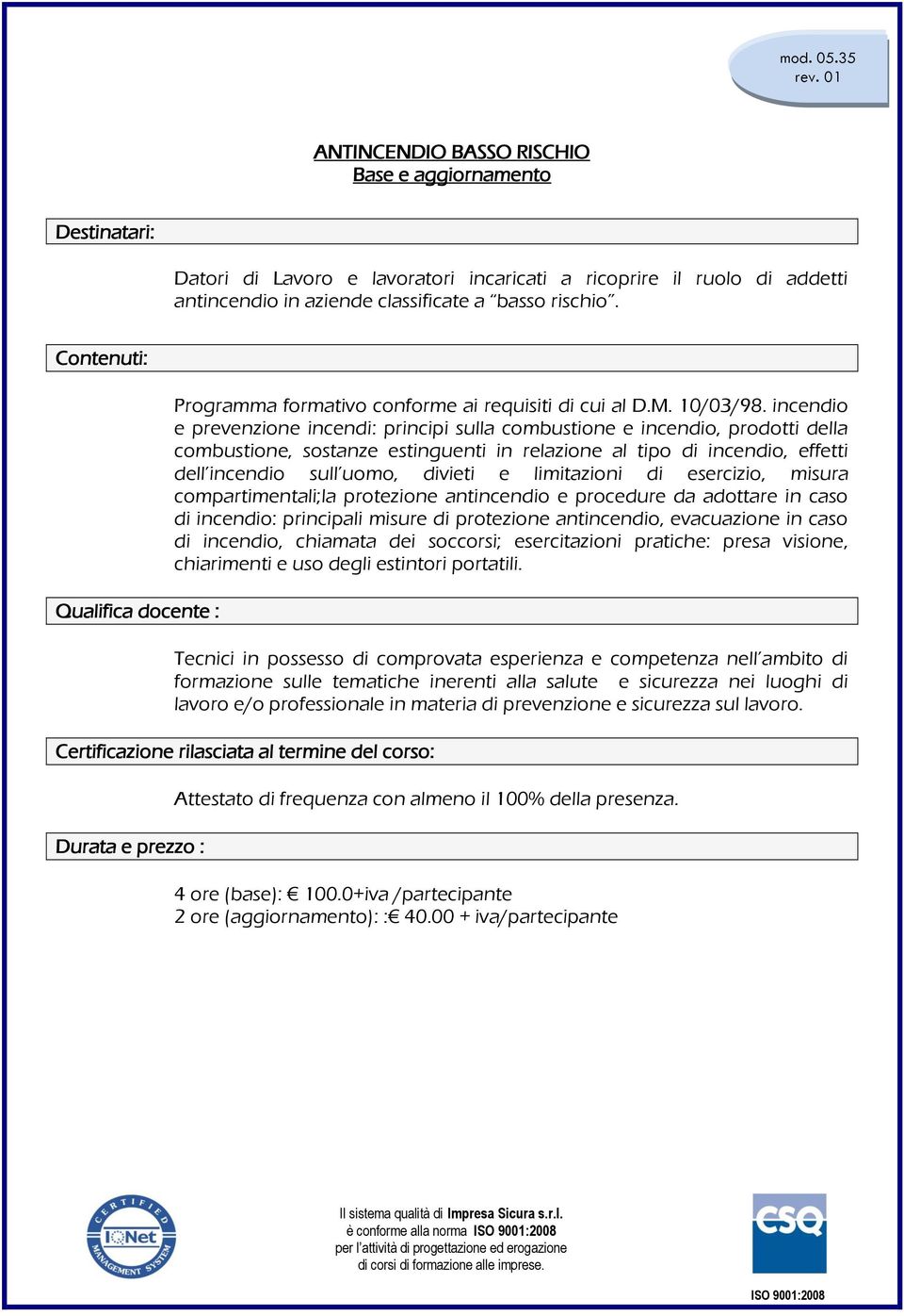 incendio e prevenzione incendi: principi sulla combustione e incendio, prodotti della combustione, sostanze estinguenti in relazione al tipo di incendio, effetti dell incendio sull uomo, divieti e