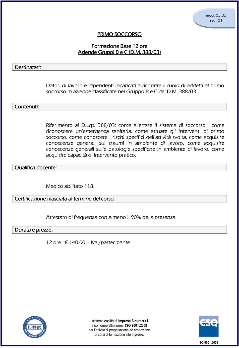 388/03; come allertare il sistema di soccorso, come riconoscere un emergenza sanitaria, come attuare gli interventi di primo soccorso, come conoscere i rischi specifici dell attività svolta, come