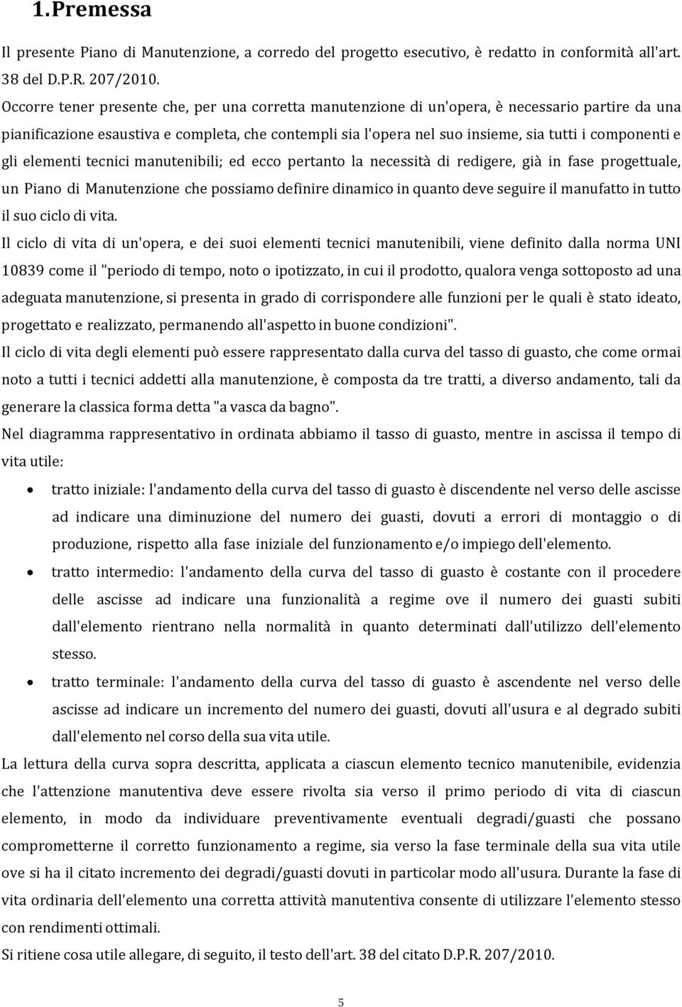 componenti e gli elementi tecnici manutenibili; ed ecco pertanto la necessità di redigere, già in fase progettuale, un Piano di Manutenzione che possiamo definire dinamico in quanto deve seguire il