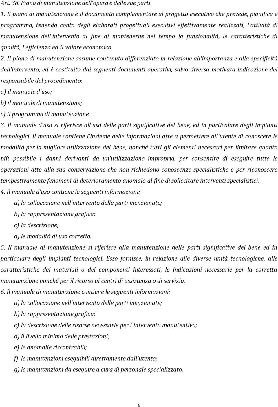 l'attività di manutenzione dell'intervento al fine di mantenerne nel tempo la funzionalità, le caratteristiche di qualità, l'efficienza ed il valore economico. 2.