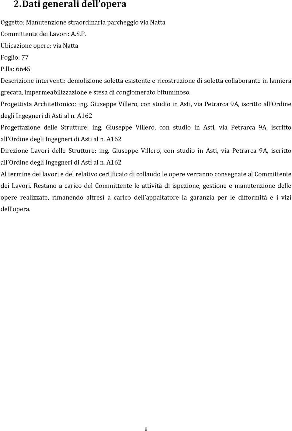 Progettista Architettonico: ing. Giuseppe Villero, con studio in Asti, via Petrarca 9A, iscritto all Ordine degli Ingegneri di Asti al n. A162 Progettazione delle Strutture: ing.