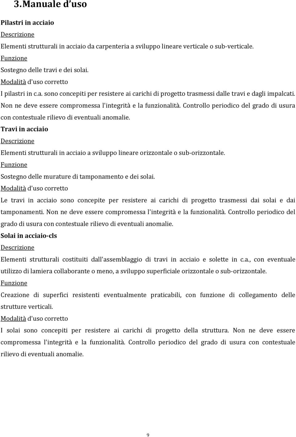 Controllo periodico del grado di usura con contestuale rilievo di eventuali anomalie. Travi in acciaio Descrizione Elementi strutturali in acciaio a sviluppo lineare orizzontale o sub-orizzontale.