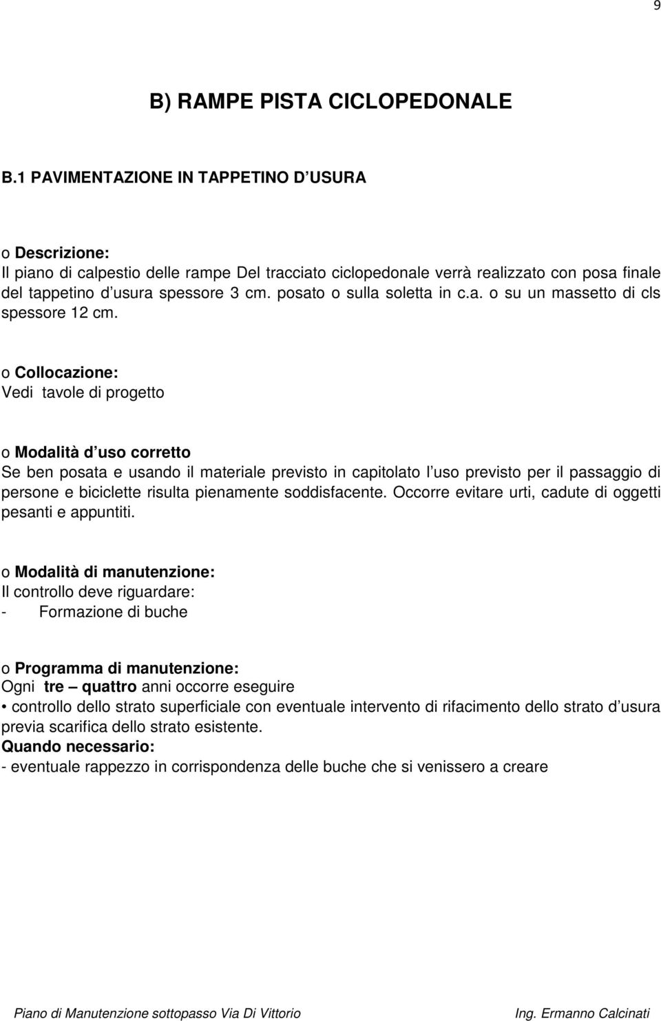 Vedi tavole di progetto Se ben posata e usando il materiale previsto in capitolato l uso previsto per il passaggio di persone e biciclette risulta pienamente soddisfacente.