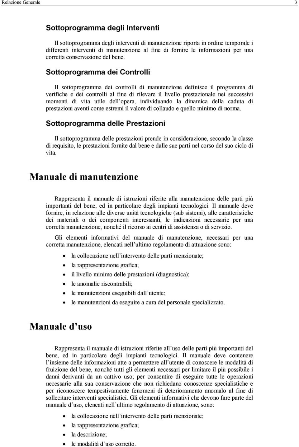 Sottoprogramma dei Controlli Il sottoprogramma dei controlli di manutenzione definisce il programma di verifiche e dei controlli al fine di rilevare il livello prestazionale nei successivi momenti di