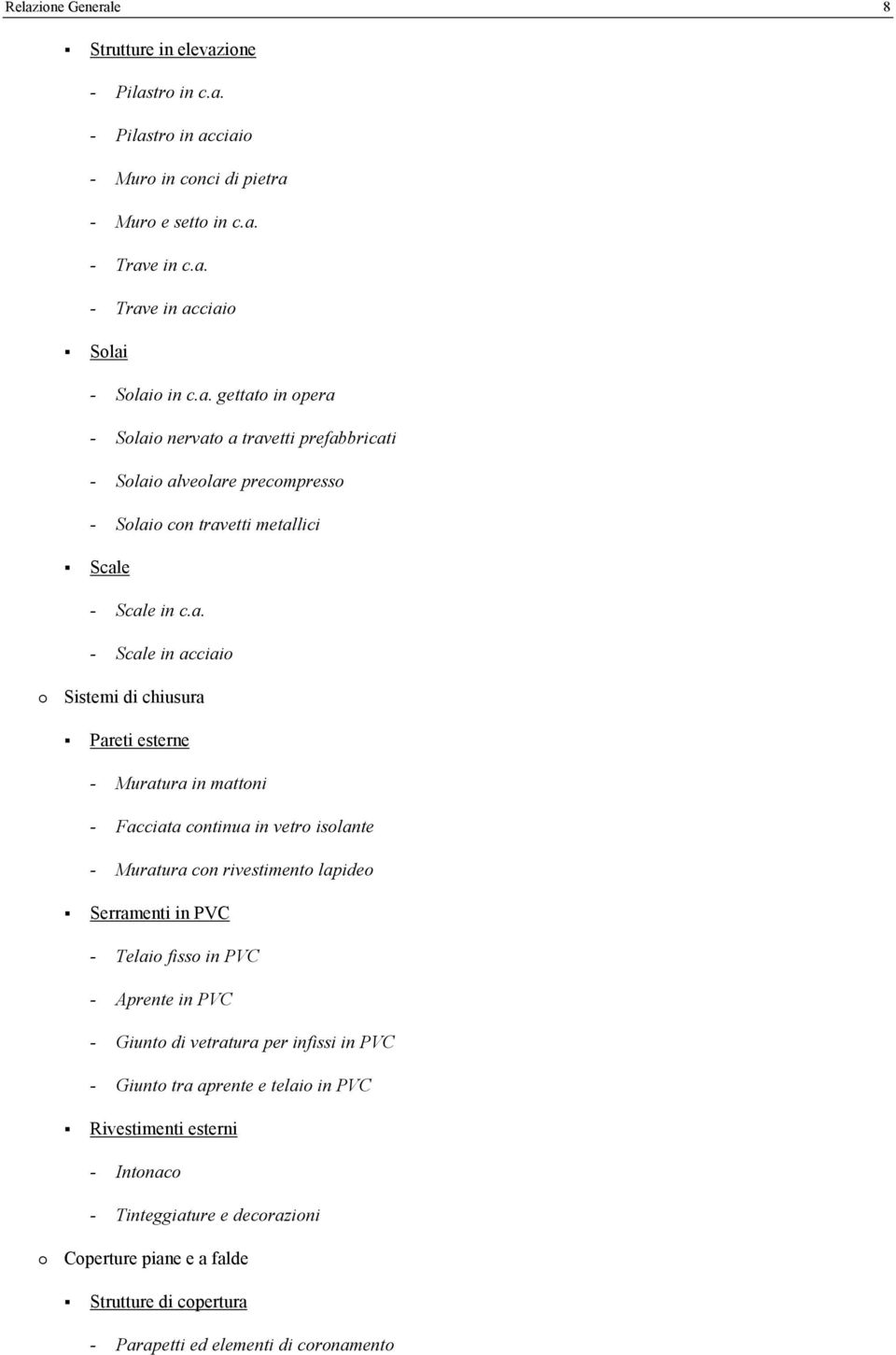 - Aprente in PVC - Giunto di vetratura per infissi in PVC - Giunto tra aprente e telaio in PVC Rivestimenti esterni - Intonaco - Tinteggiature e decorazioni Coperture piane e a falde Strutture