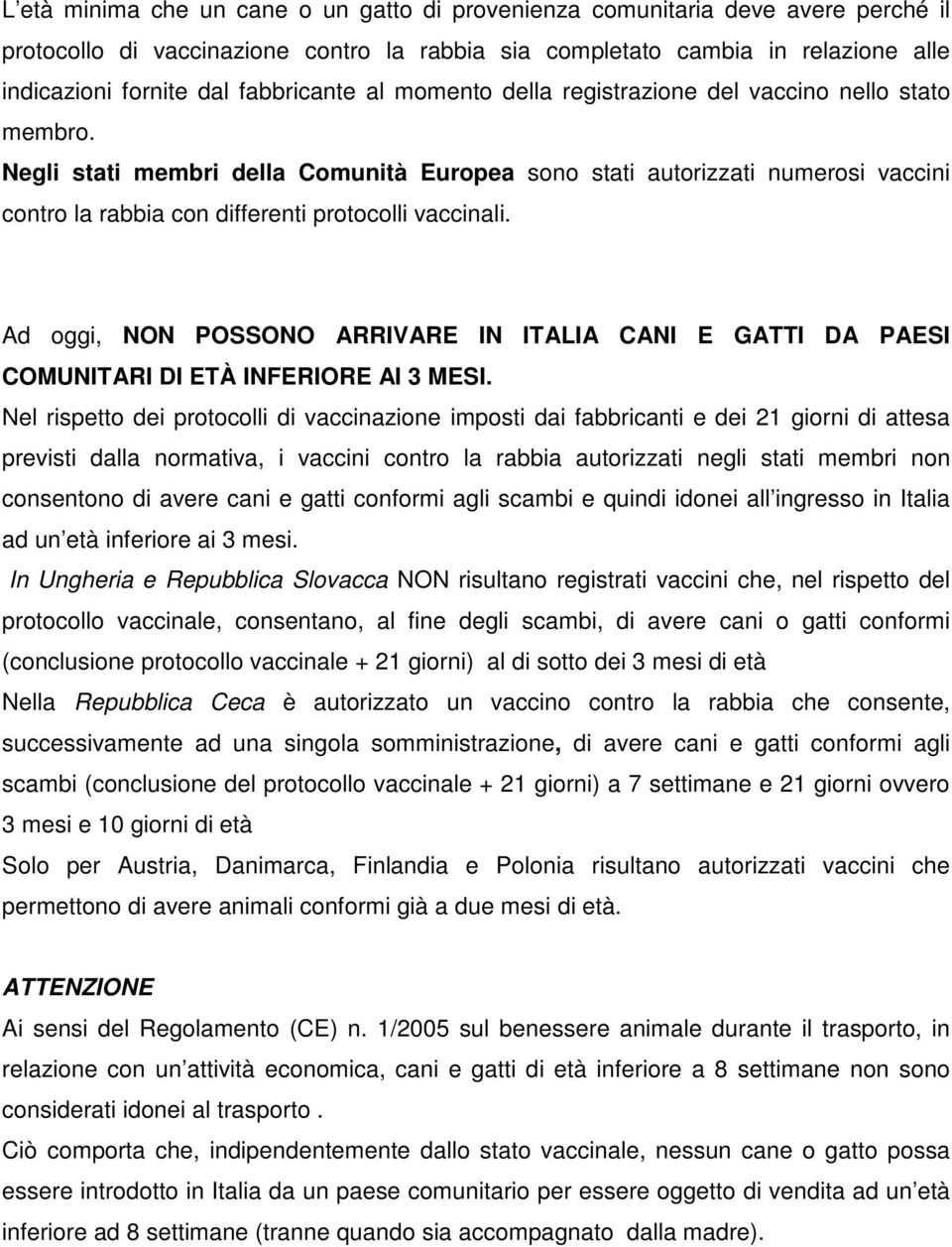 Negli stati membri della Comunità Europea sono stati autorizzati numerosi vaccini contro la rabbia con differenti protocolli vaccinali.