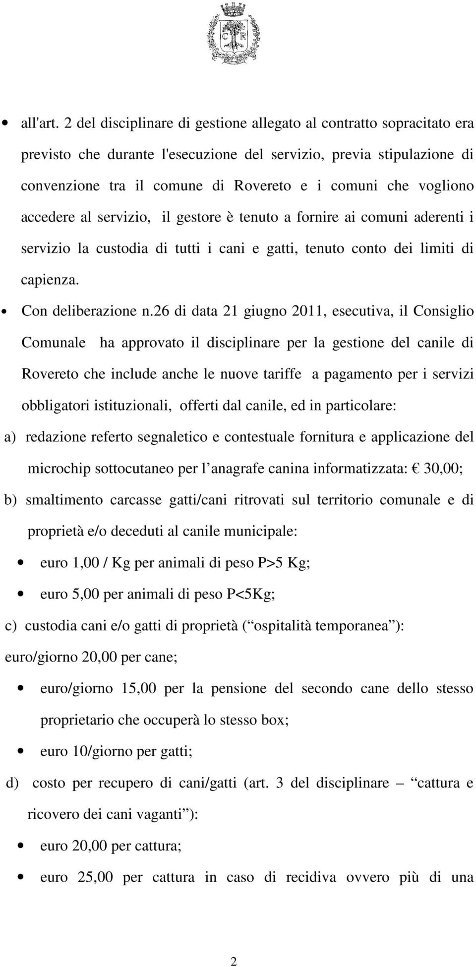 vogliono accedere al servizio, il gestore è tenuto a fornire ai comuni aderenti i servizio la custodia di tutti i cani e gatti, tenuto conto dei limiti di capienza. Con deliberazione n.