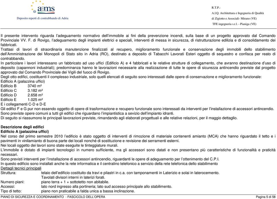 Trattasi di lavori di straordinaria manutenzione finalizzati al recupero, miglioramento funzionale e conservazione degli immobili dello stabilimento dell Amministrazione dei Monopoli di Stato sito in