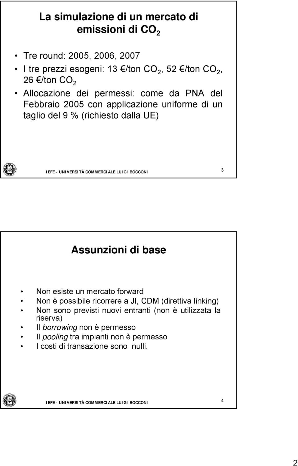 Assunzioni di base Non esiste un mercato forward Non è possibile ricorrere a JI, CDM (direttiva linking) Non sono previsti nuovi