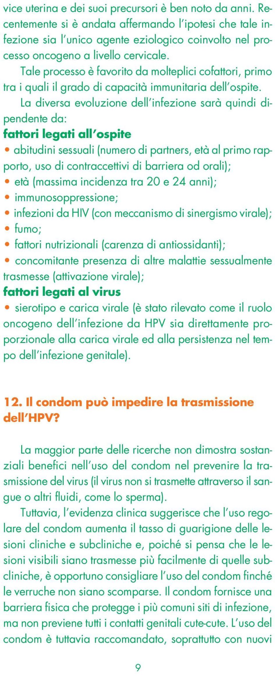 Tale processo è favorito da molteplici cofattori, primo tra i quali il grado di capacità immunitaria dell ospite.