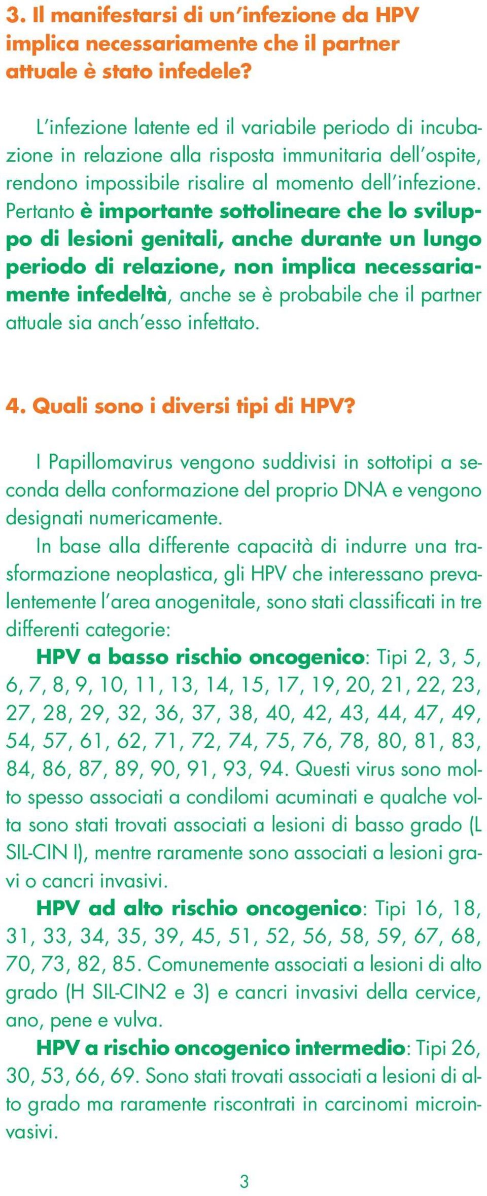 Pertanto è importante sottolineare che lo sviluppo di lesioni genitali, anche durante un lungo periodo di relazione, non implica necessariamente infedeltà, anche se è probabile che il partner attuale