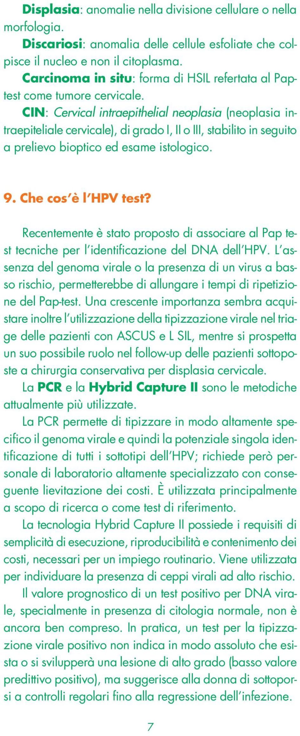 CIN: Cervical intraepithelial neoplasia (neoplasia intraepiteliale cervicale), di grado I, II o III, stabilito in seguito a prelievo bioptico ed esame istologico. 9. Che cos è l HPV test?