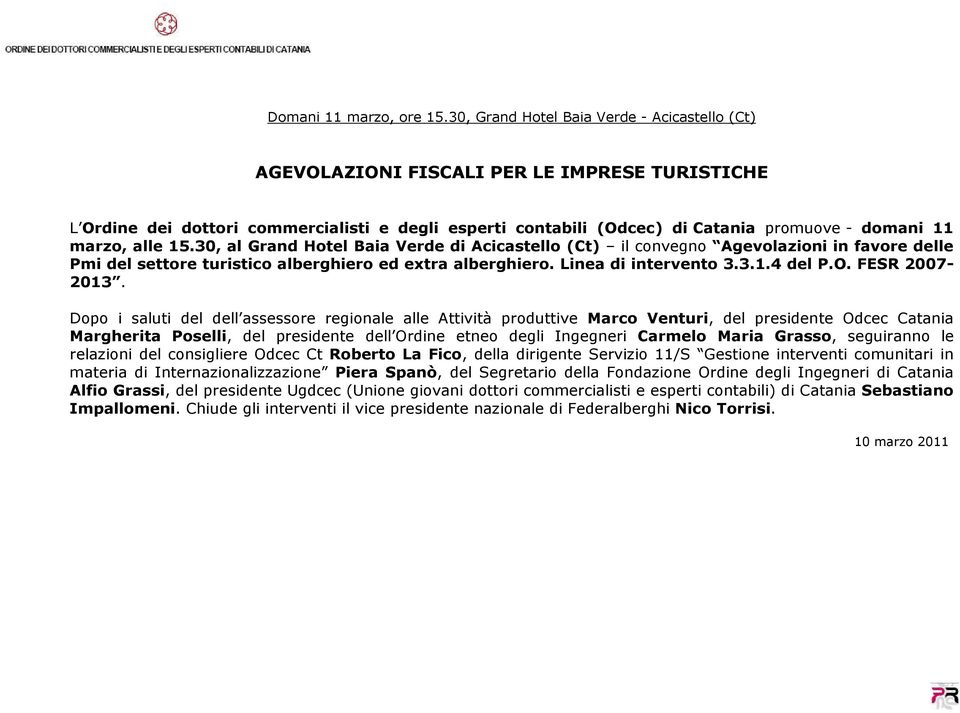 marzo, alle 15.30, al Grand Hotel Baia Verde di Acicastello (Ct) il convegno Agevolazioni in favore delle Pmi del settore turistico alberghiero ed extra alberghiero. Linea di intervento 3.3.1.4 del P.