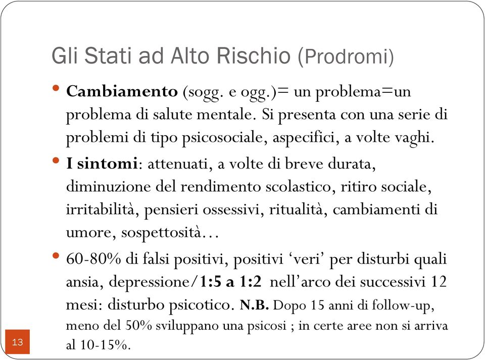 I sintomi: attenuati, a volte di breve durata, diminuzione del rendimento scolastico, ritiro sociale, irritabilità, pensieri ossessivi, ritualità,