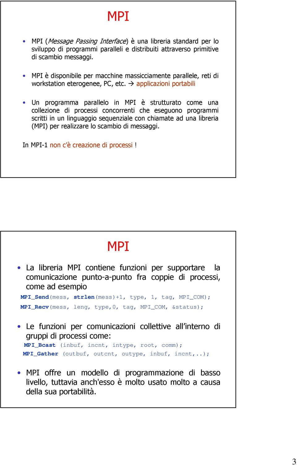 applicazioni portabili Un programma parallelo in MPI è strutturato come una collezione di processi concorrenti che eseguono programmi scritti in un linguaggio sequenziale con chiamate ad una libreria