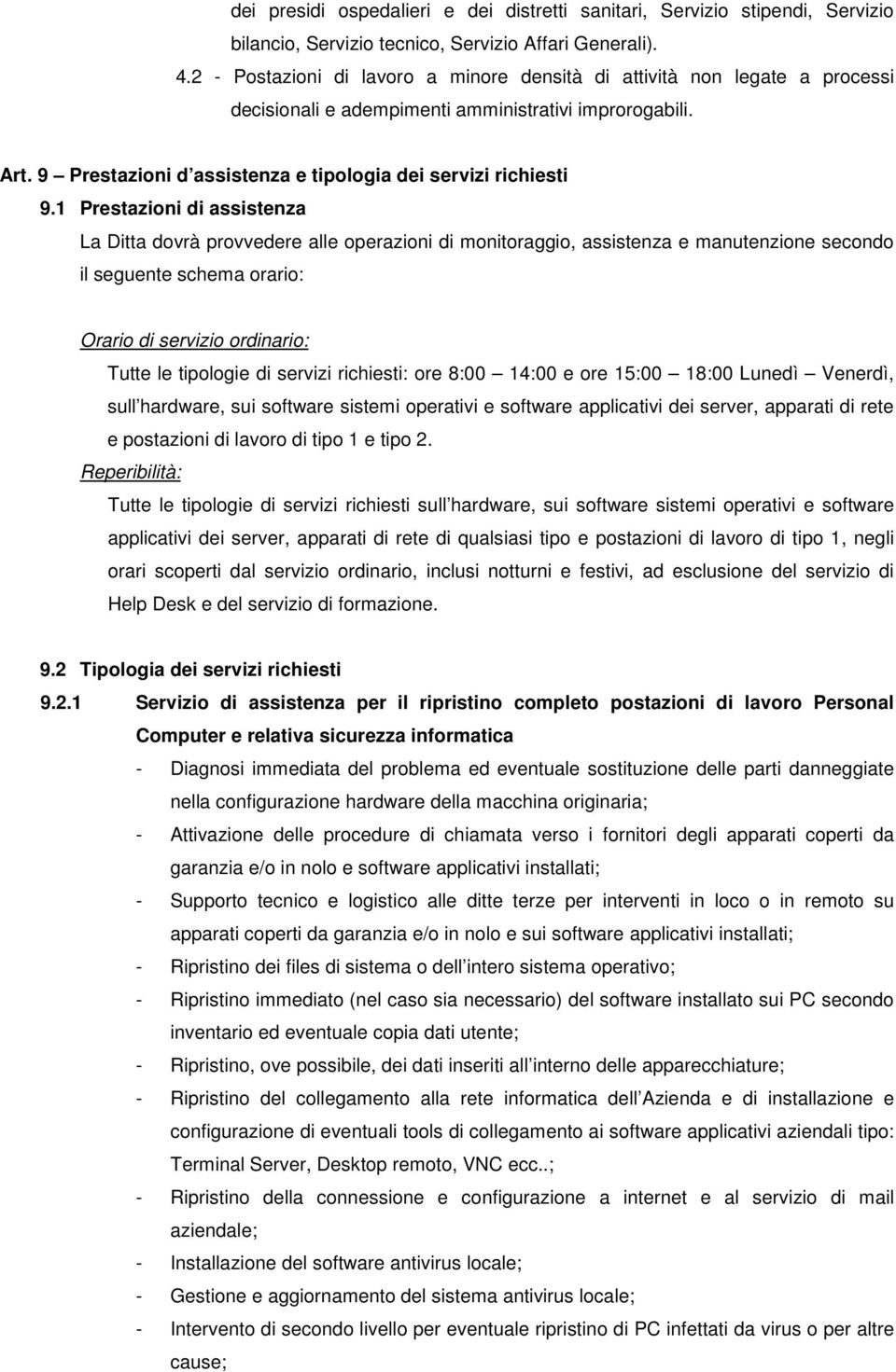 1 Prestazioni di assistenza La Ditta dovrà provvedere alle operazioni di monitoraggio, assistenza e manutenzione secondo il seguente schema orario: Orario di servizio ordinario: Tutte le tipologie di