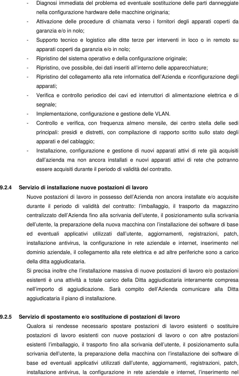 del sistema operativo e della configurazione originale; - Ripristino, ove possibile, dei dati inseriti all interno delle apparecchiature; - Ripristino del collegamento alla rete informatica dell