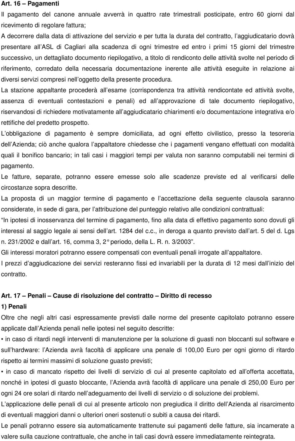 documento riepilogativo, a titolo di rendiconto delle attività svolte nel periodo di riferimento, corredato della necessaria documentazione inerente alle attività eseguite in relazione ai diversi