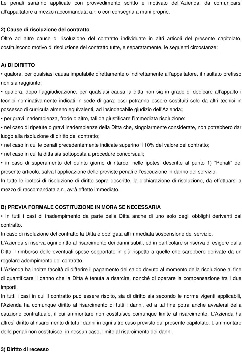 e separatamente, le seguenti circostanze: A) DI DIRITTO qualora, per qualsiasi causa imputabile direttamente o indirettamente all appaltatore, il risultato prefisso non sia raggiunto; qualora, dopo l