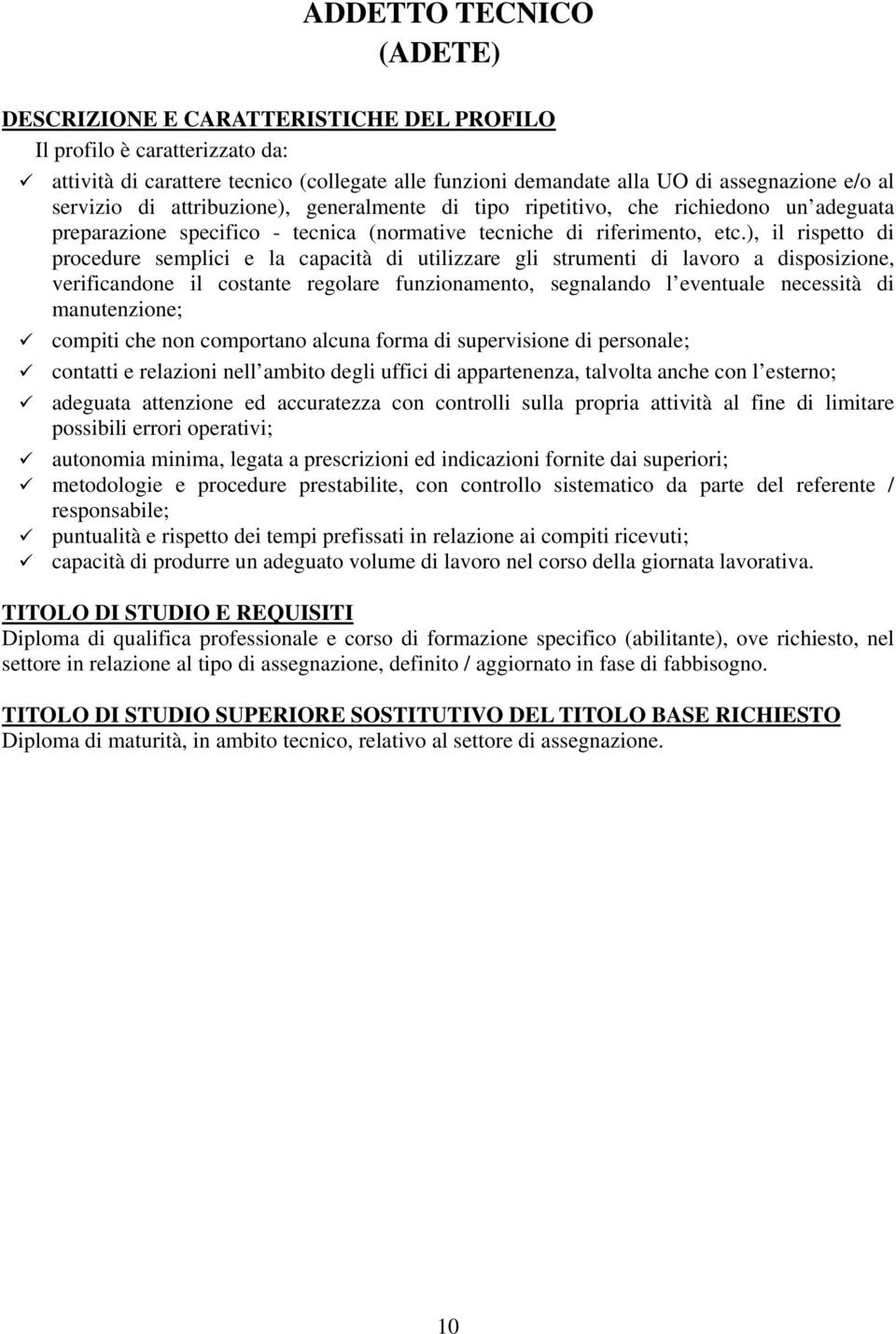 ), il rispetto di procedure semplici e la capacità di utilizzare gli strumenti di lavoro a disposizione, verificandone il costante regolare funzionamento, segnalando l eventuale necessità di