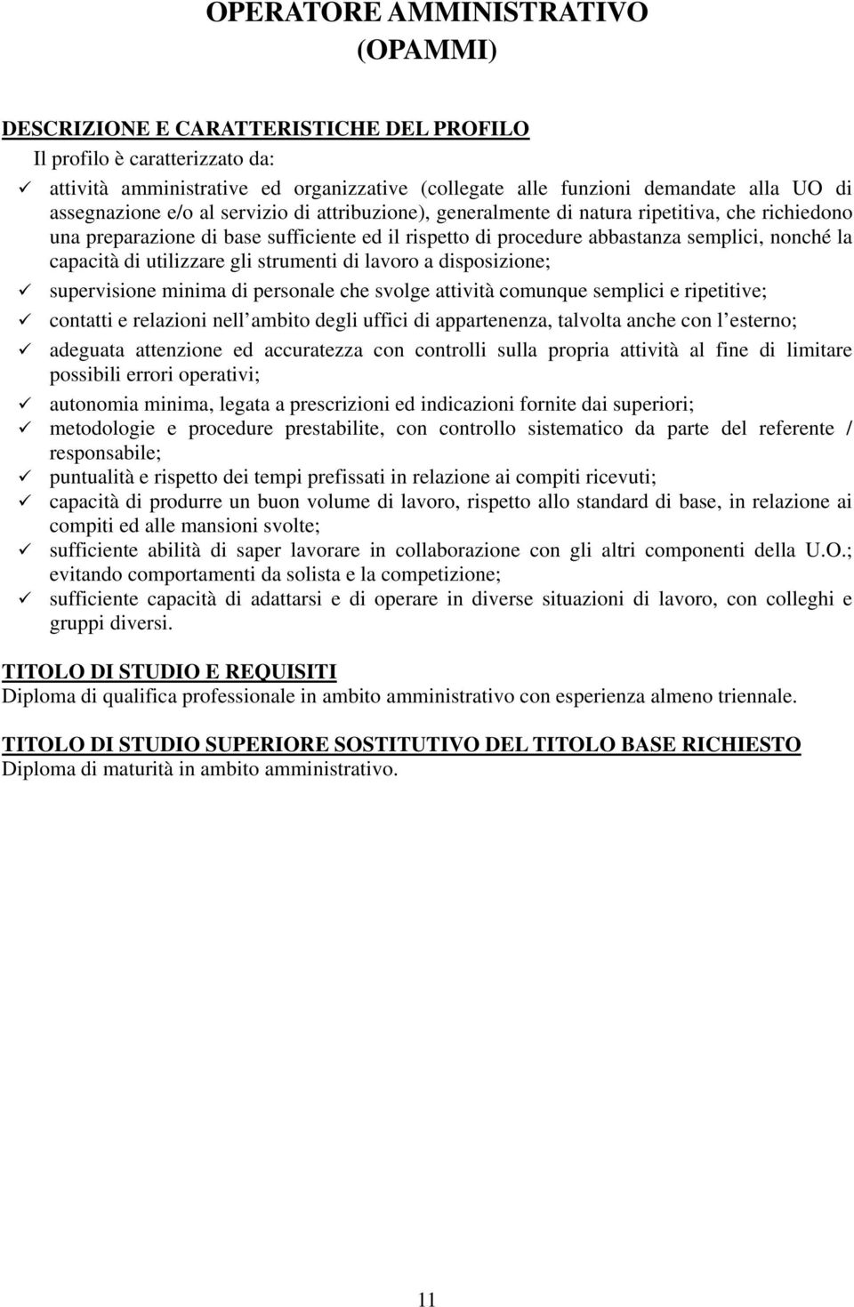 capacità di utilizzare gli strumenti di lavoro a disposizione; supervisione minima di personale che svolge attività comunque semplici e ripetitive; contatti e relazioni nell ambito degli uffici di