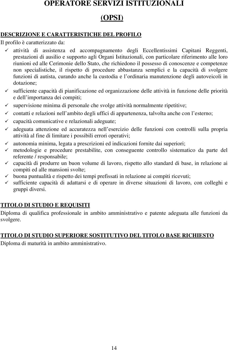 specialistiche, il rispetto di procedure abbastanza semplici e la capacità di svolgere funzioni di autista, curando anche la custodia e l ordinaria manutenzione degli autoveicoli in dotazione;