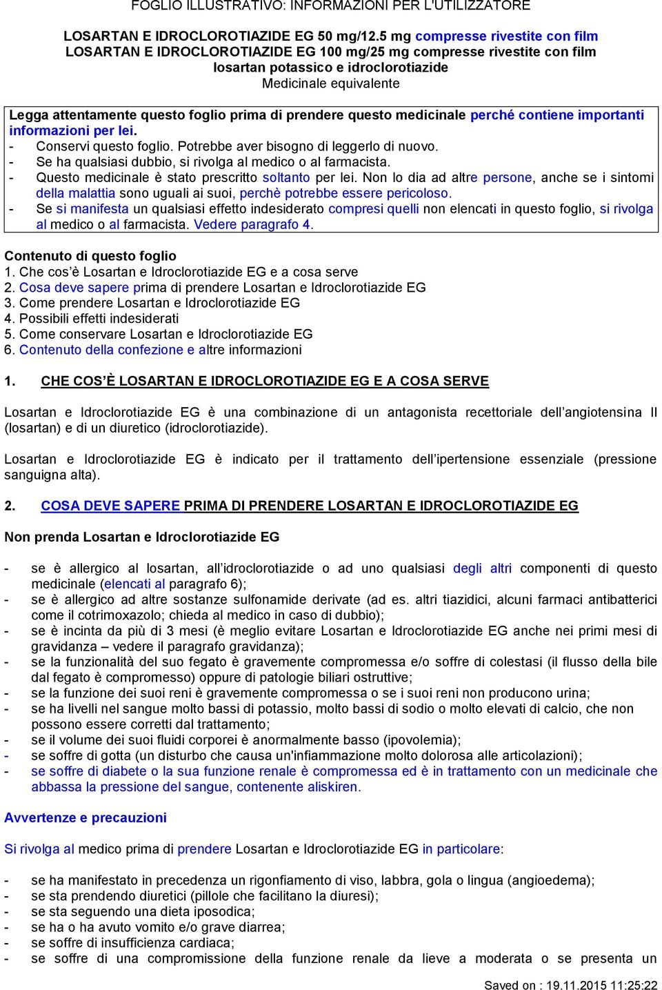 foglio prima di prendere questo medicinale perché contiene importanti informazioni per lei. - Conservi questo foglio. Potrebbe aver bisogno di leggerlo di nuovo.