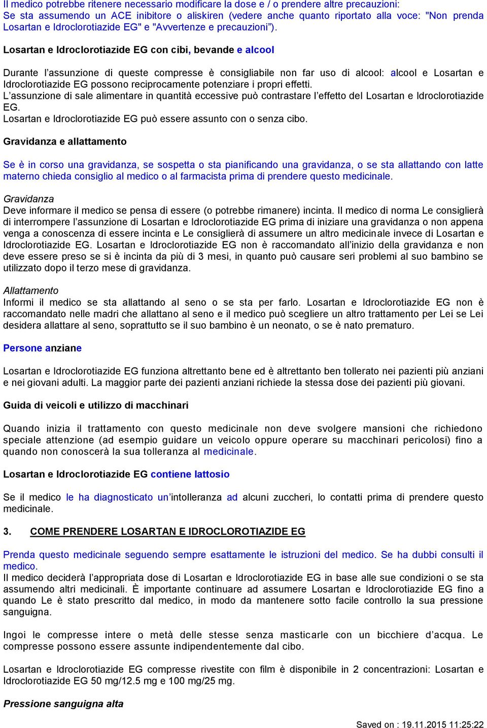 Losartan e Idroclorotiazide EG con cibi, bevande e alcool Durante l assunzione di queste compresse è consigliabile non far uso di alcool: alcool e Losartan e Idroclorotiazide EG possono