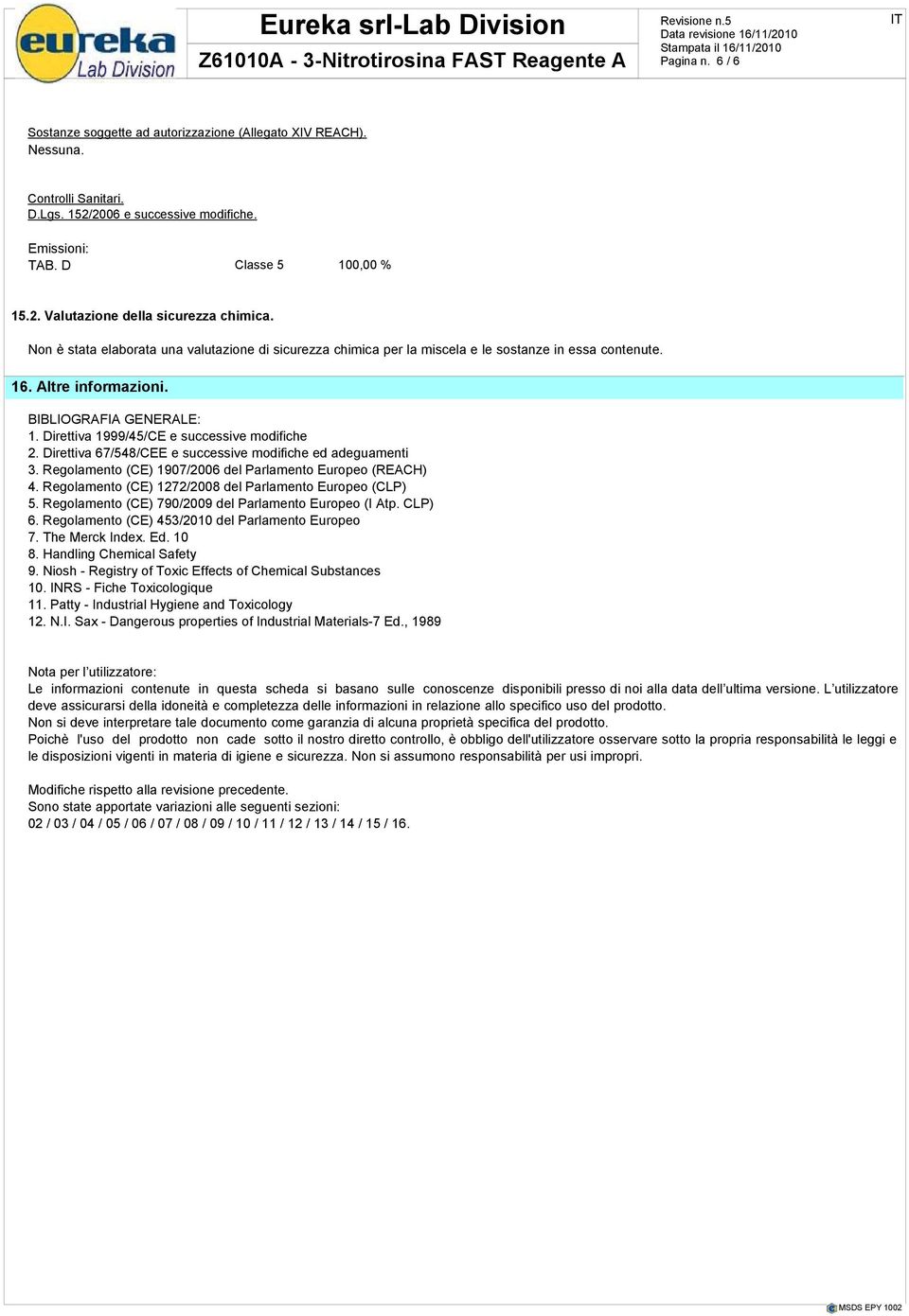 Direttiva 1999/45/CE e successive modifiche 2. Direttiva 67/548/CEE e successive modifiche ed adeguamenti 3. Regolamento (CE) 1907/2006 del Parlamento Europeo (REACH) 4.