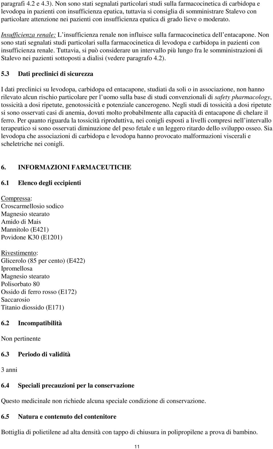 attenzione nei pazienti con insufficienza epatica di grado lieve o moderato. Insufficienza renale: L insufficienza renale non influisce sulla farmacocinetica dell entacapone.