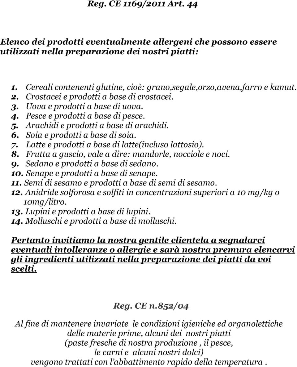 Arachidi e prodotti a base di arachidi. 6. Soia e prodotti a base di soia. 7. Latte e prodotti a base di latte(incluso lattosio). 8. Frutta a guscio, vale a dire: mandorle, nocciole e noci. 9.