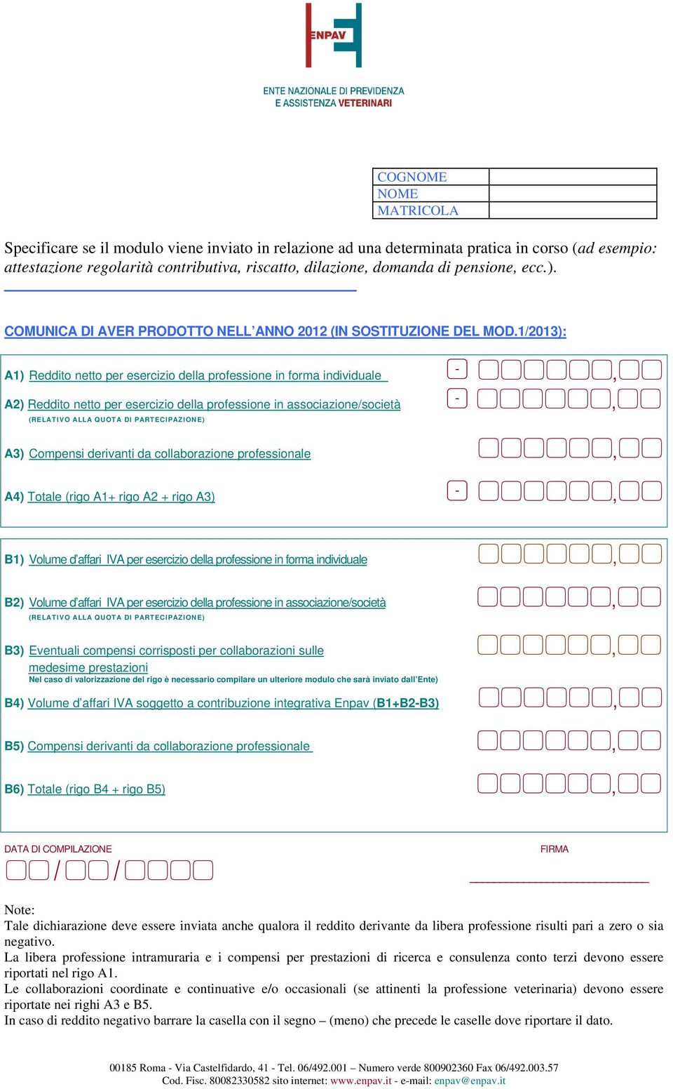 affari IVA per esercizio della professione in associazione/società B3) Eventuali compensi corrisposti per collaborazioni sulle medesime prestazioni Nel caso di valorizzazione del rigo è necessario