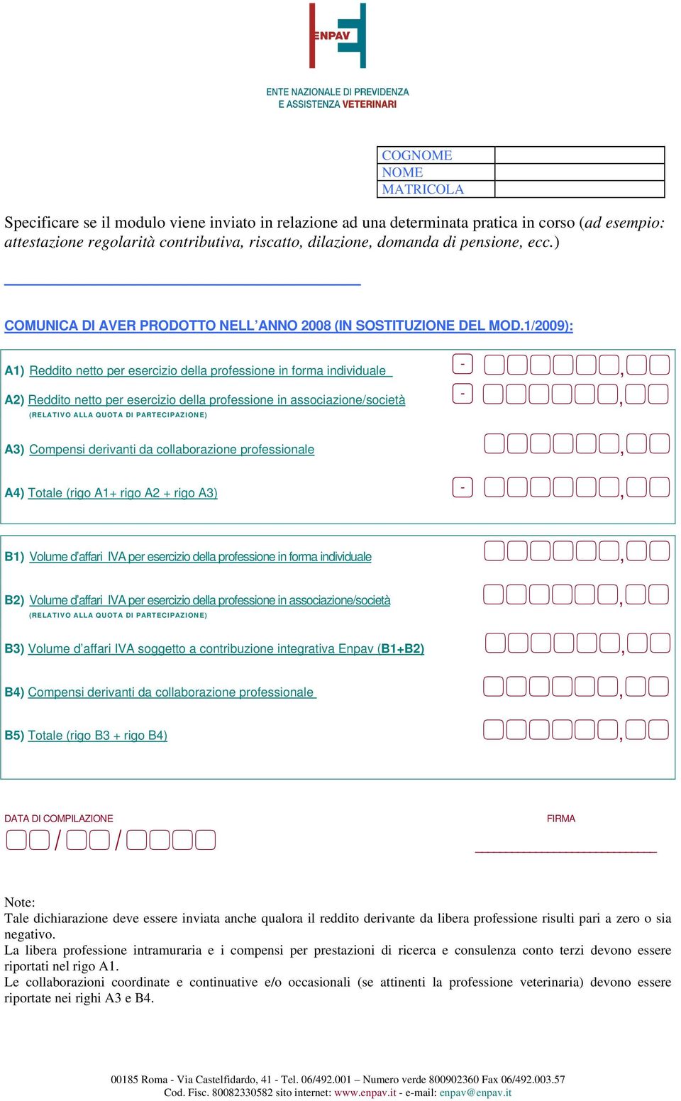 d affari IVA per esercizio della professione in associazione/società B3) Volume d affari IVA soggetto a contribuzione integrativa Enpav (B1+B2) B4) Compensi derivanti da collaborazione