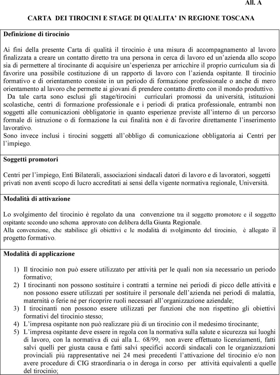 sia di permettere al tirocinante di acquisire un esperienza per arricchire il proprio curriculum sia di favorire una possibile costituzione di un rapporto di lavoro con l azienda ospitante.