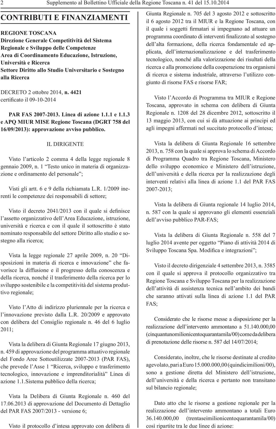 Settore Diritto allo Studio Universitario e Sostegno alla Ricerca DECRETO 2 ottobre 2014, n. 4421 certificato il 09-10-2014 PAR FAS 2007-2013. Linea di azione 1.1.1 e 1.1.3 e APQ MIUR MISE Regione Toscana (DGRT 758 del 16/09/2013): approvazione avviso pubblico.