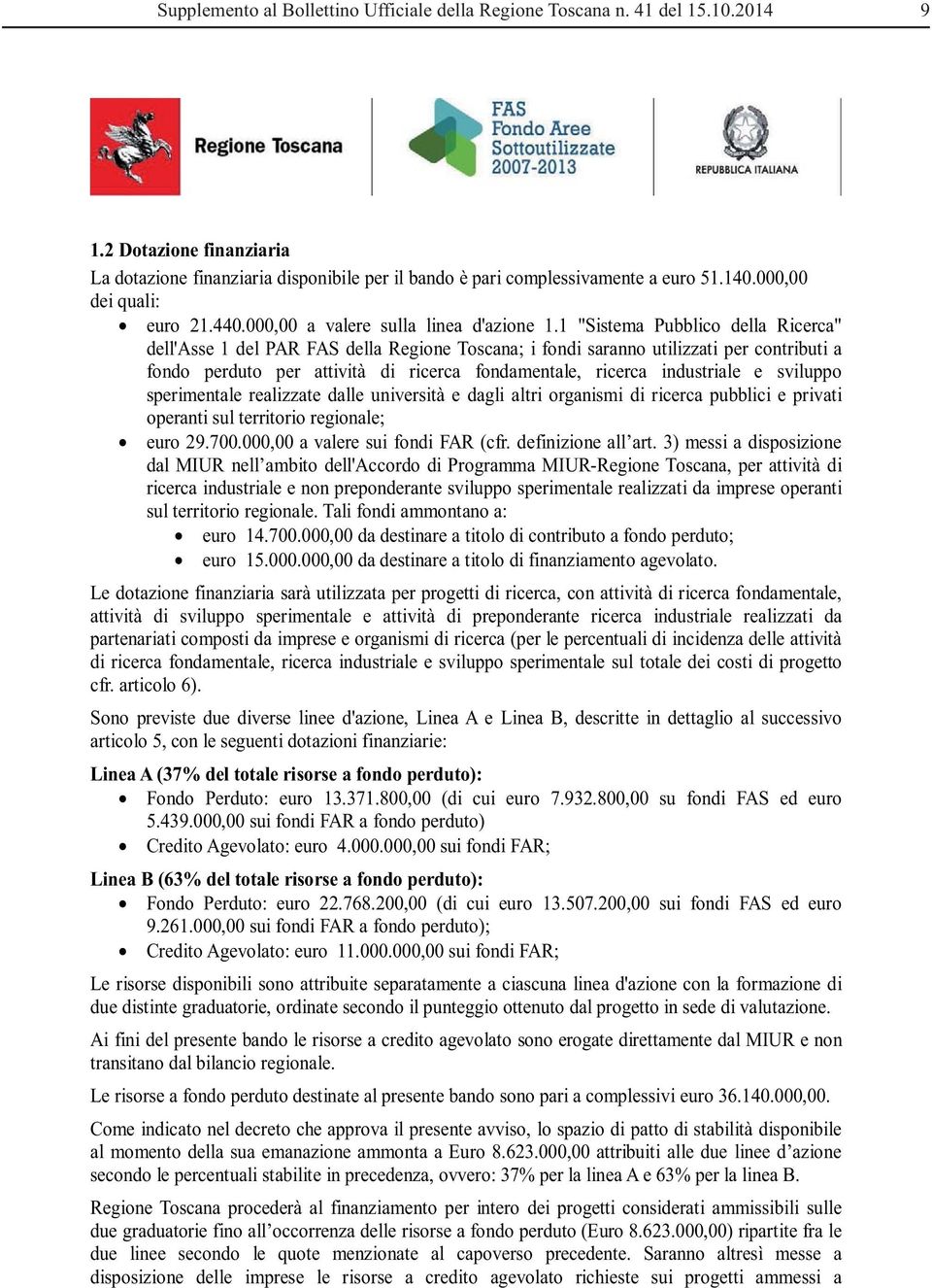 1 "Sistema Pubblico della Ricerca" dell'asse 1 del PAR FAS della Regione Toscana; i fondi saranno utilizzati per contributi a fondo perduto per attività di ricerca fondamentale, ricerca industriale e