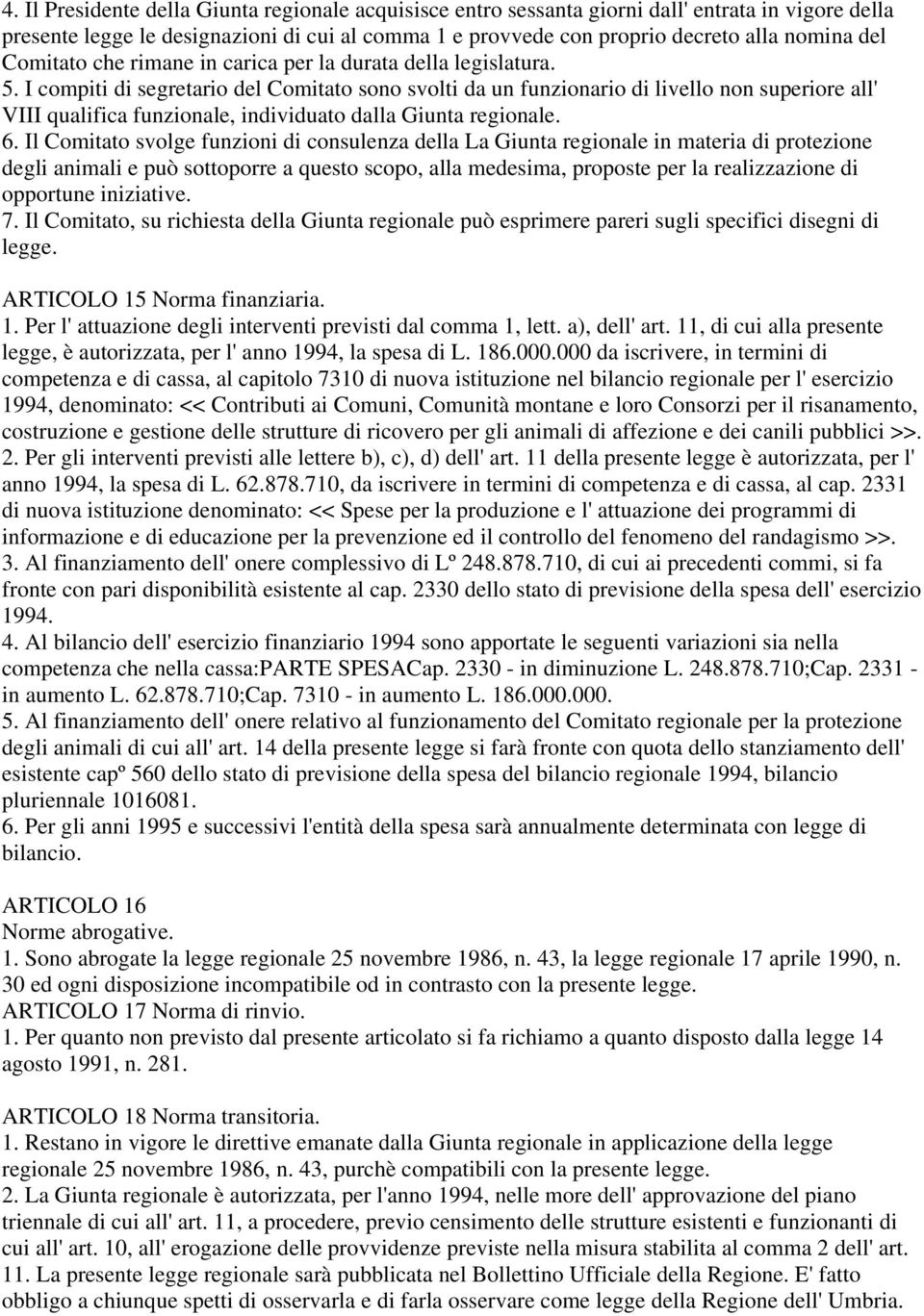 I compiti di segretario del Comitato sono svolti da un funzionario di livello non superiore all' VIII qualifica funzionale, individuato dalla Giunta regionale. 6.