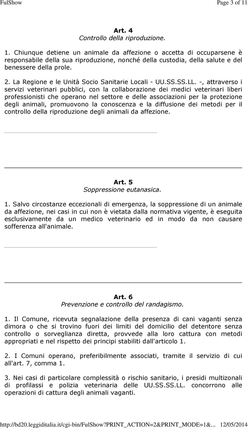 -, attraverso i servizi veterinari pubblici, con la collaborazione dei medici veterinari liberi professionisti che operano nel settore e delle associazioni per la protezione degli animali, promuovono