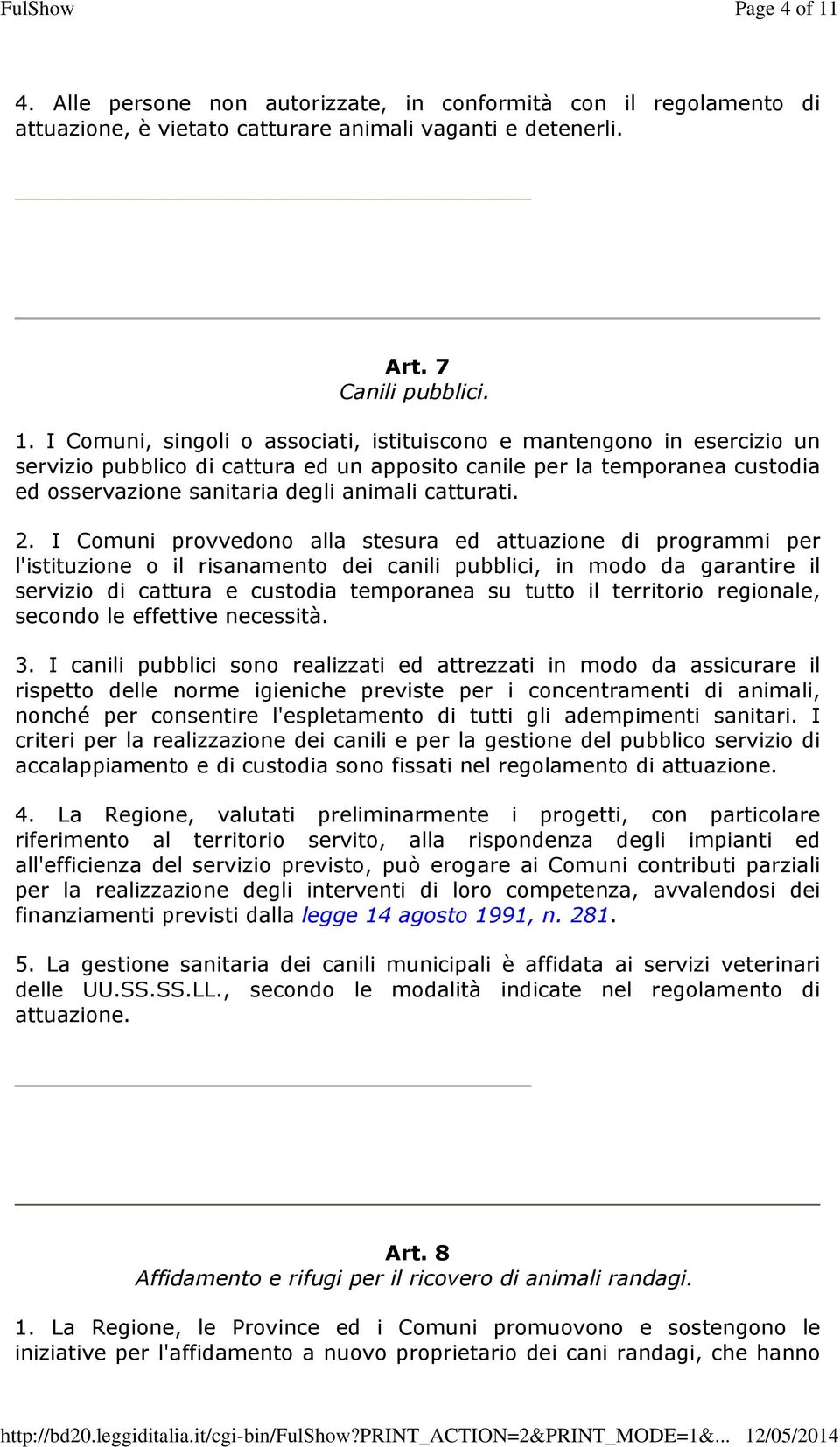 I Comuni, singoli o associati, istituiscono e mantengono in esercizio un servizio pubblico di cattura ed un apposito canile per la temporanea custodia ed osservazione sanitaria degli animali