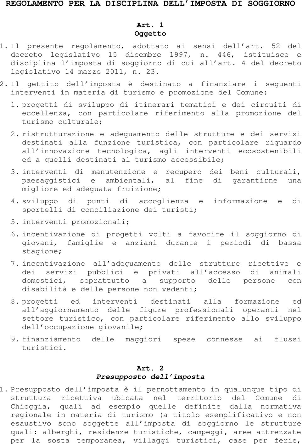 11, n. 23. 2. Il gettito dell imposta è destinato a finanziare i seguenti interventi in materia di turismo e promozione del Comune: 1.