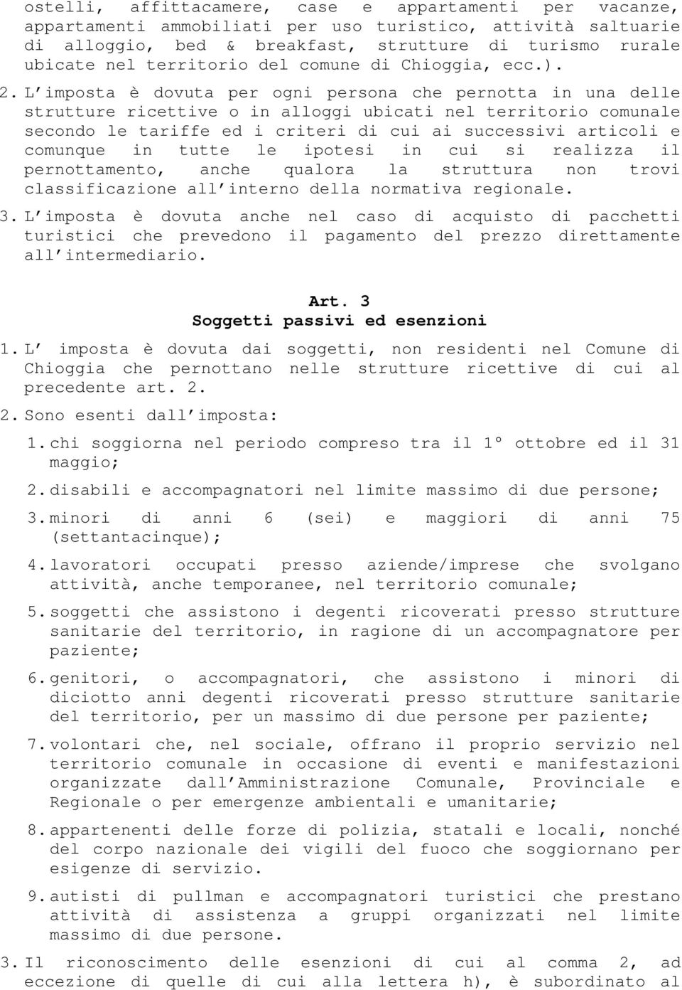 L imposta è dovuta per ogni persona che pernotta in una delle strutture ricettive o in alloggi ubicati nel territorio comunale secondo le tariffe ed i criteri di cui ai successivi articoli e comunque