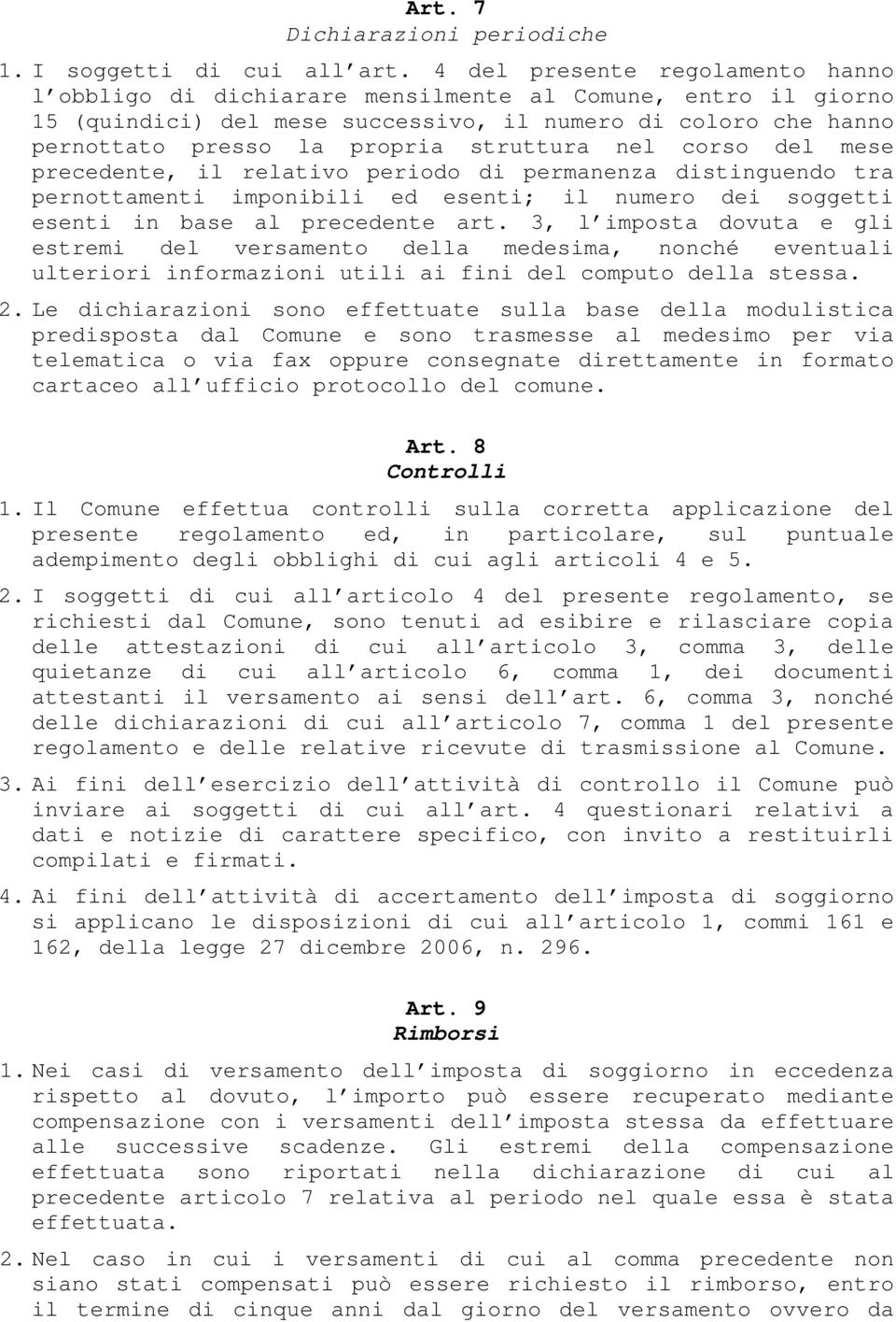 nel corso del mese precedente, il relativo periodo di permanenza distinguendo tra pernottamenti imponibili ed esenti; il numero dei soggetti esenti in base al precedente art.