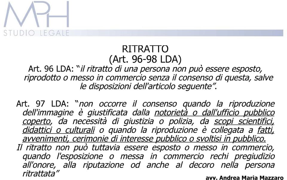 97 LDA: non occorre il consenso quando la riproduzione dell'immagine è giustificata dalla notorietà o dall'ufficio pubblico coperto, da necessità di giustizia o polizia, da scopi