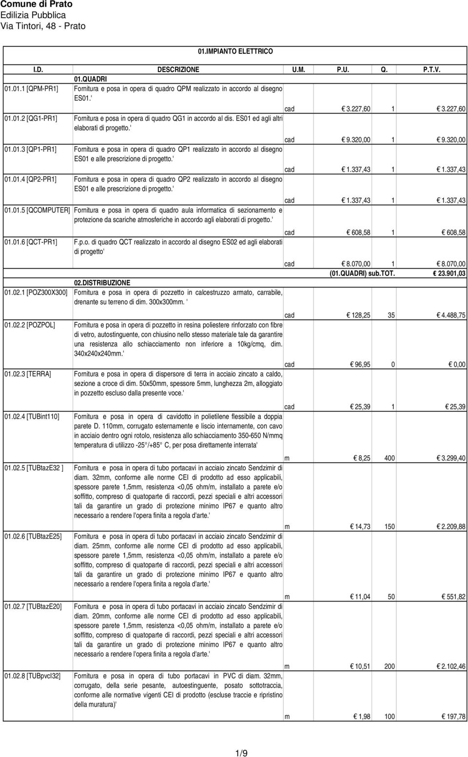 ' cad 1.337,43 1 1.337,43 01.01.4 [QP2-PR1] Fornitura e posa in opera di quadro QP2 realizzato in accordo al disegno ES01 e alle prescrizione di progetto.' cad 1.337,43 1 1.337,43 01.01.5 [QCOMPUTER] Fornitura e posa in opera di quadro aula informatica di sezionamento e protezione da scariche atmosferiche in accordo agli elaborati di progetto.