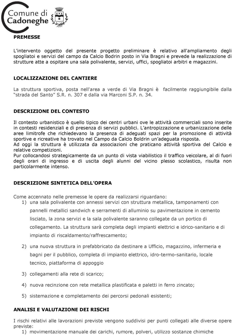 LOCALIZZAZIONE DEL CANTIERE La struttura sportiva, posta nell'area a verde di Via Bragni è facilmente raggiungibile dalla strada del Santo S.R. n. 307 e dalla via Marconi S.P. n. 34.