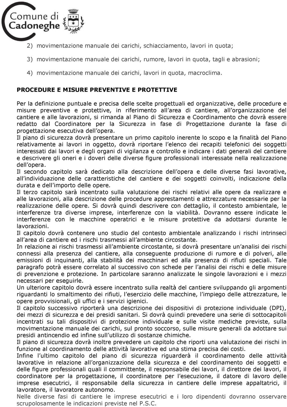 PROCEDURE E MISURE PREVENTIVE E PROTETTIVE Per la definizione puntuale e precisa delle scelte progettuali ed organizzative, delle procedure e misure preventive e protettive, in riferimento all area