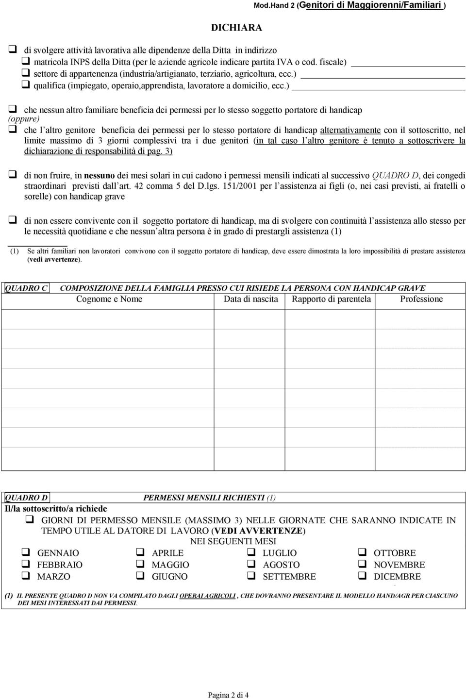 fiscale) settore di appartenenza (industria/artigianato, terziario, agricoltura, ecc.) qualifica (impiegato, operaio,apprendista, lavoratore a domicilio, ecc.